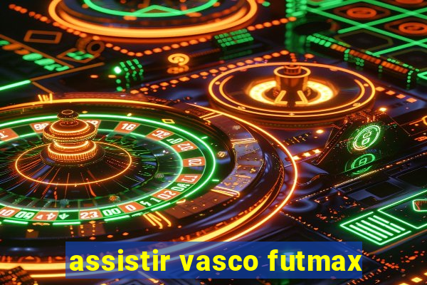 assistir vasco futmax